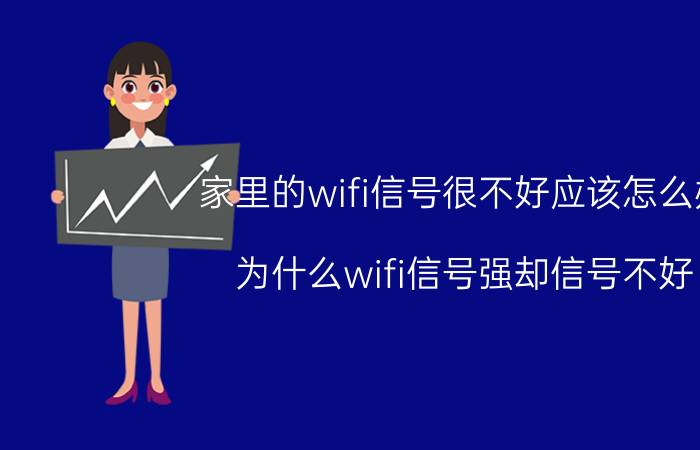 家里的wifi信号很不好应该怎么办 为什么wifi信号强却信号不好？